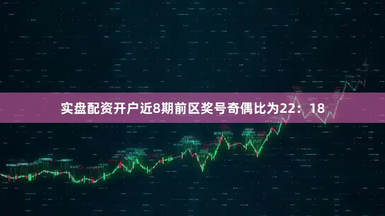 实盘配资开户近8期前区奖号奇偶比为22：18