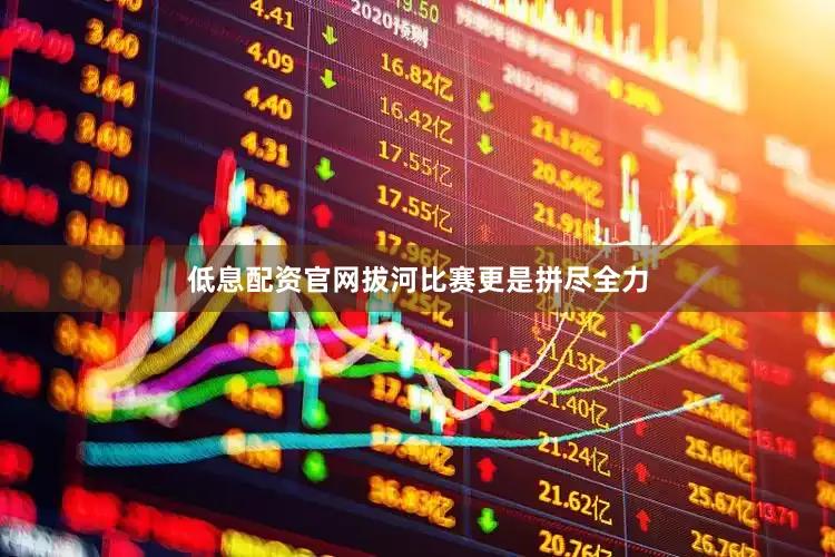 低息配资官网拔河比赛更是拼尽全力