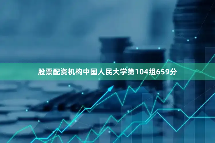 股票配资机构中国人民大学第104组659分