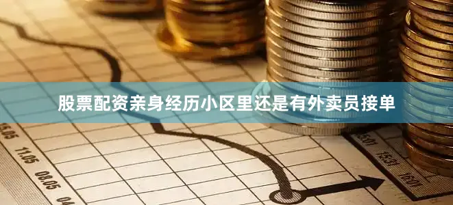 股票配资亲身经历小区里还是有外卖员接单