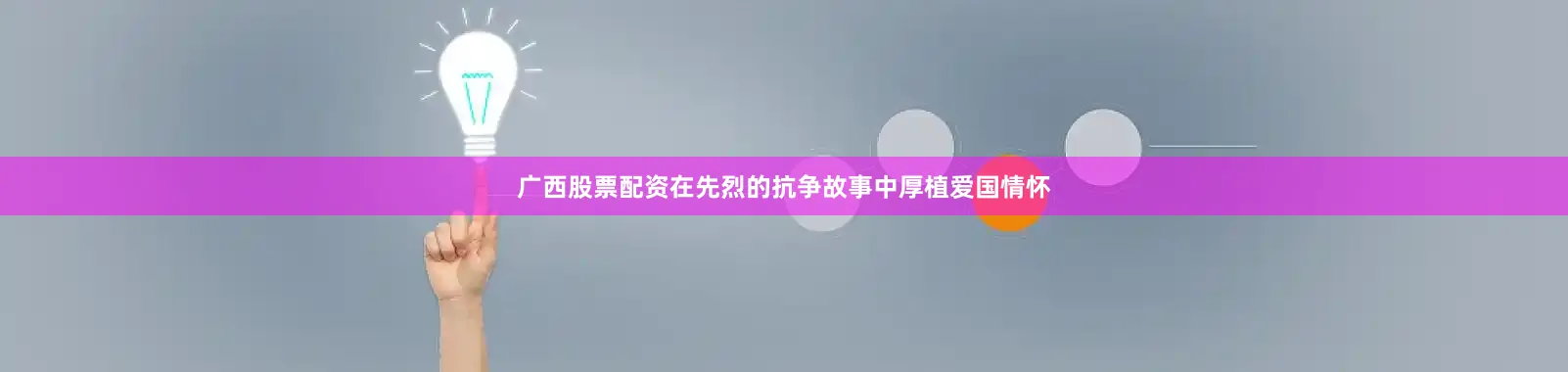 广西股票配资在先烈的抗争故事中厚植爱国情怀